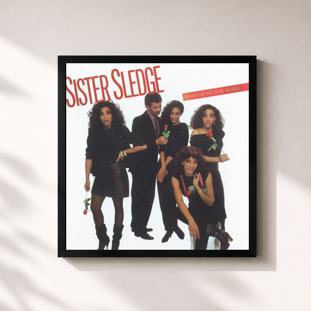Sister Sledge · Bet Cha Say That to All the Girls
